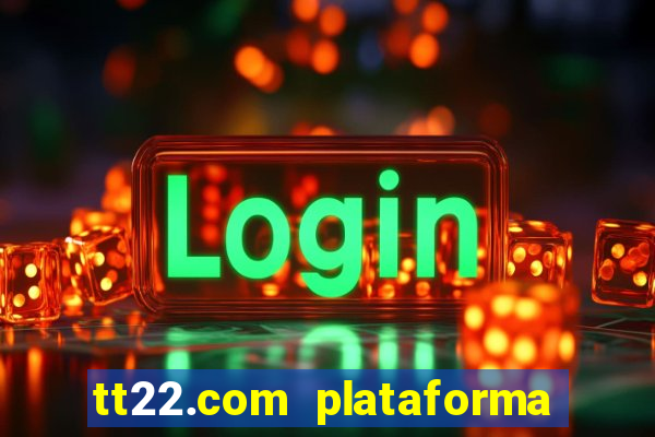 tt22.com plataforma de jogos